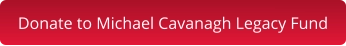 Donate to Michael Cavanagh Legacy Fund